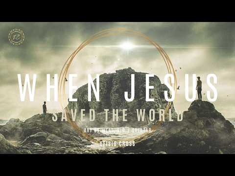 &quot;When Jesus Saved The World&quot; | Efisio Cross